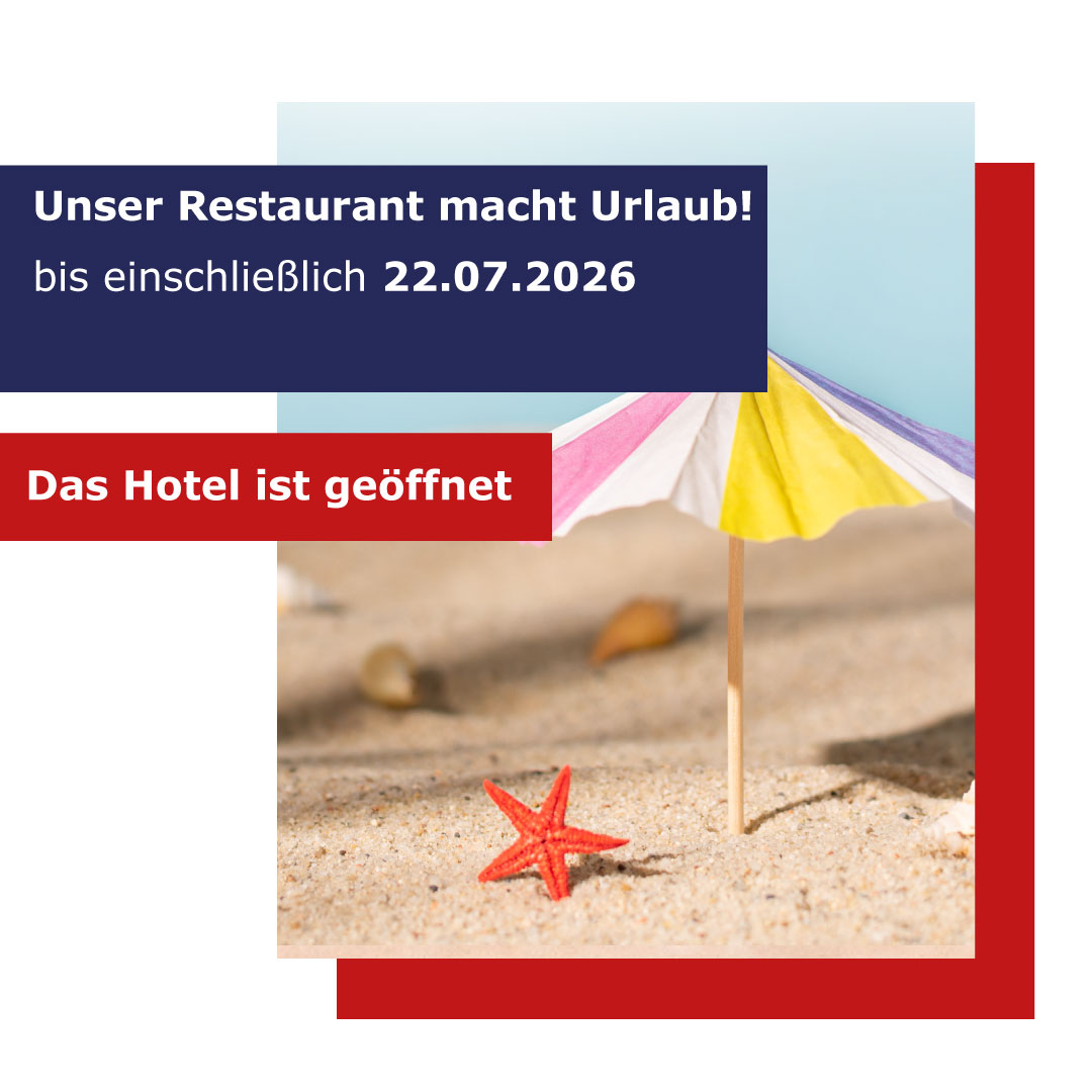 Unser Restaurant macht Urlaub bis einschließlich 22.07.2026. Das Hotel bleibt weiterhin geöffnet.